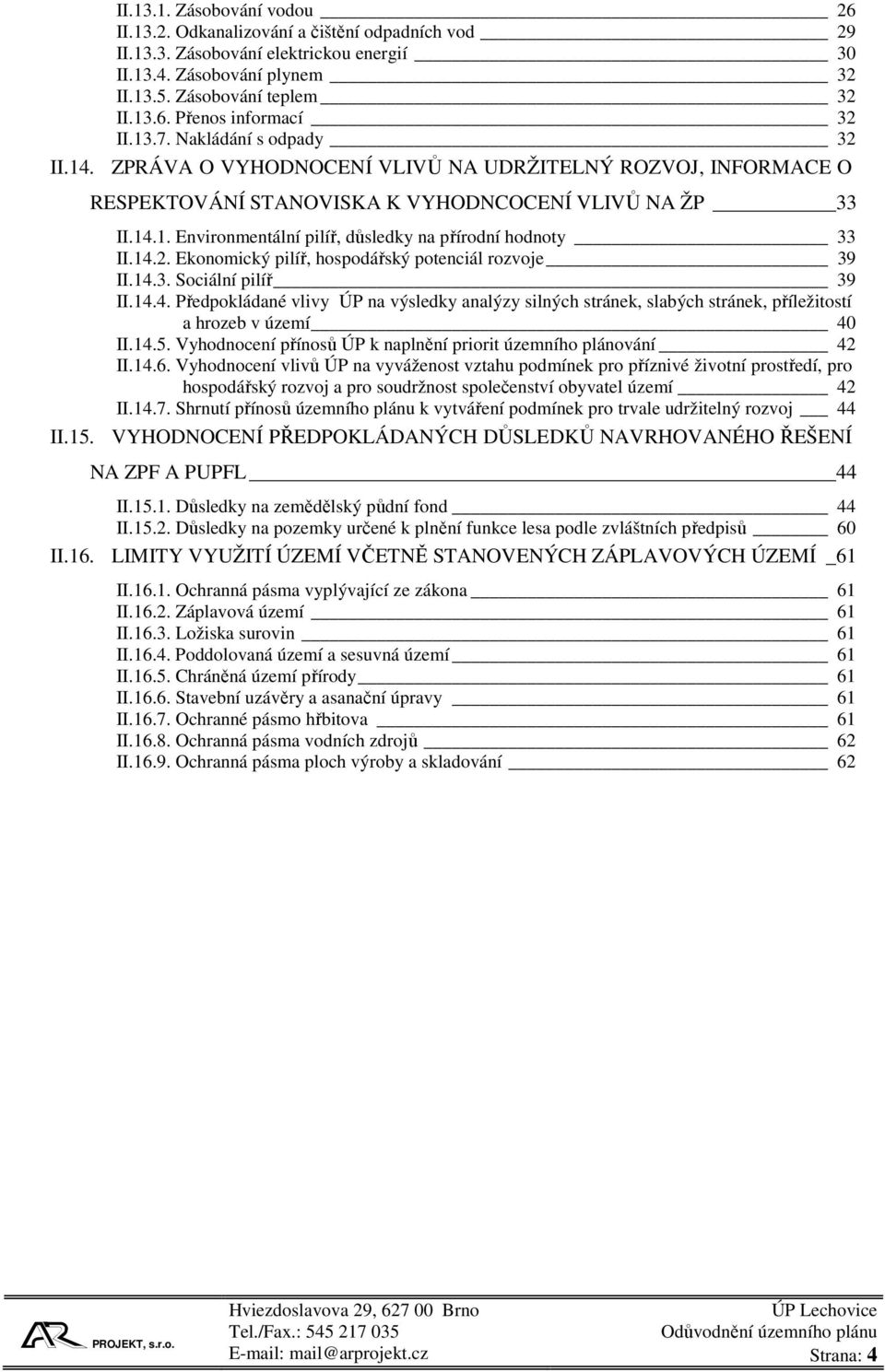 14.2. Ekonomický pilíř, hospodářský potenciál rozvoje 39 II.14.3. Sociální pilíř 39 II.14.4. Předpokládané vlivy ÚP na výsledky analýzy silných stránek, slabých stránek, příležitostí a hrozeb v území 40 II.