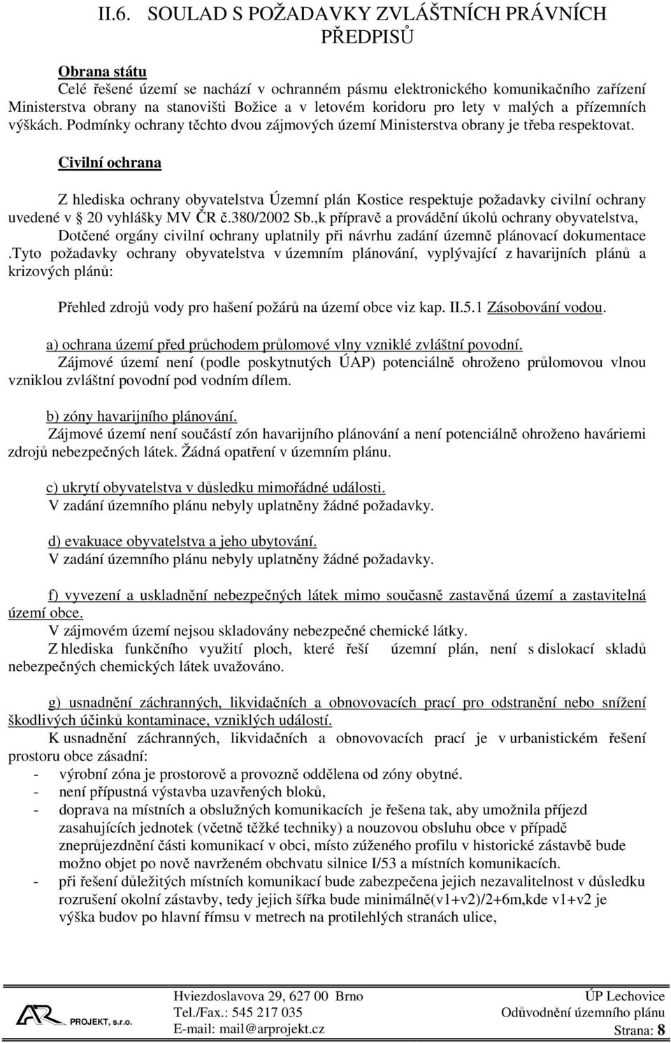 Civilní ochrana Z hlediska ochrany obyvatelstva Územní plán Kostice respektuje požadavky civilní ochrany uvedené v 20 vyhlášky MV ČR č.380/2002 Sb.