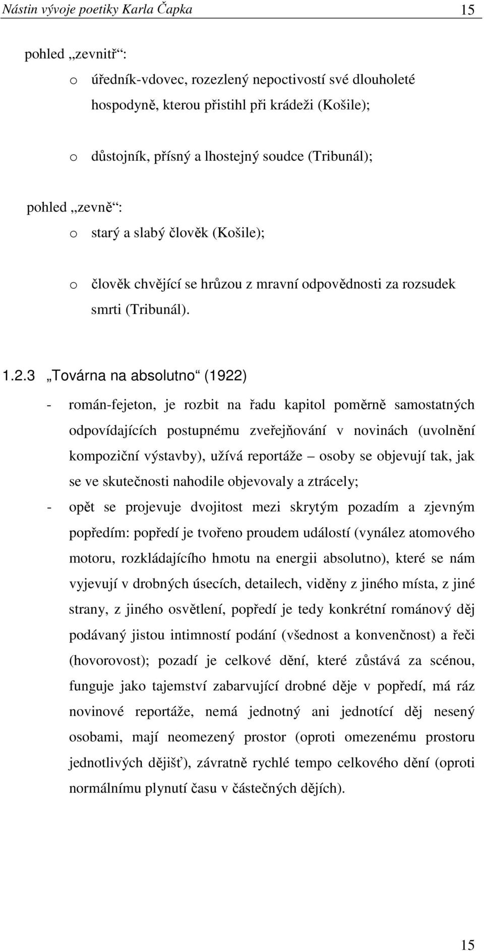 3 Továrna na absolutno (1922) - román-fejeton, je rozbit na řadu kapitol poměrně samostatných odpovídajících postupnému zveřejňování v novinách (uvolnění kompoziční výstavby), užívá reportáže osoby