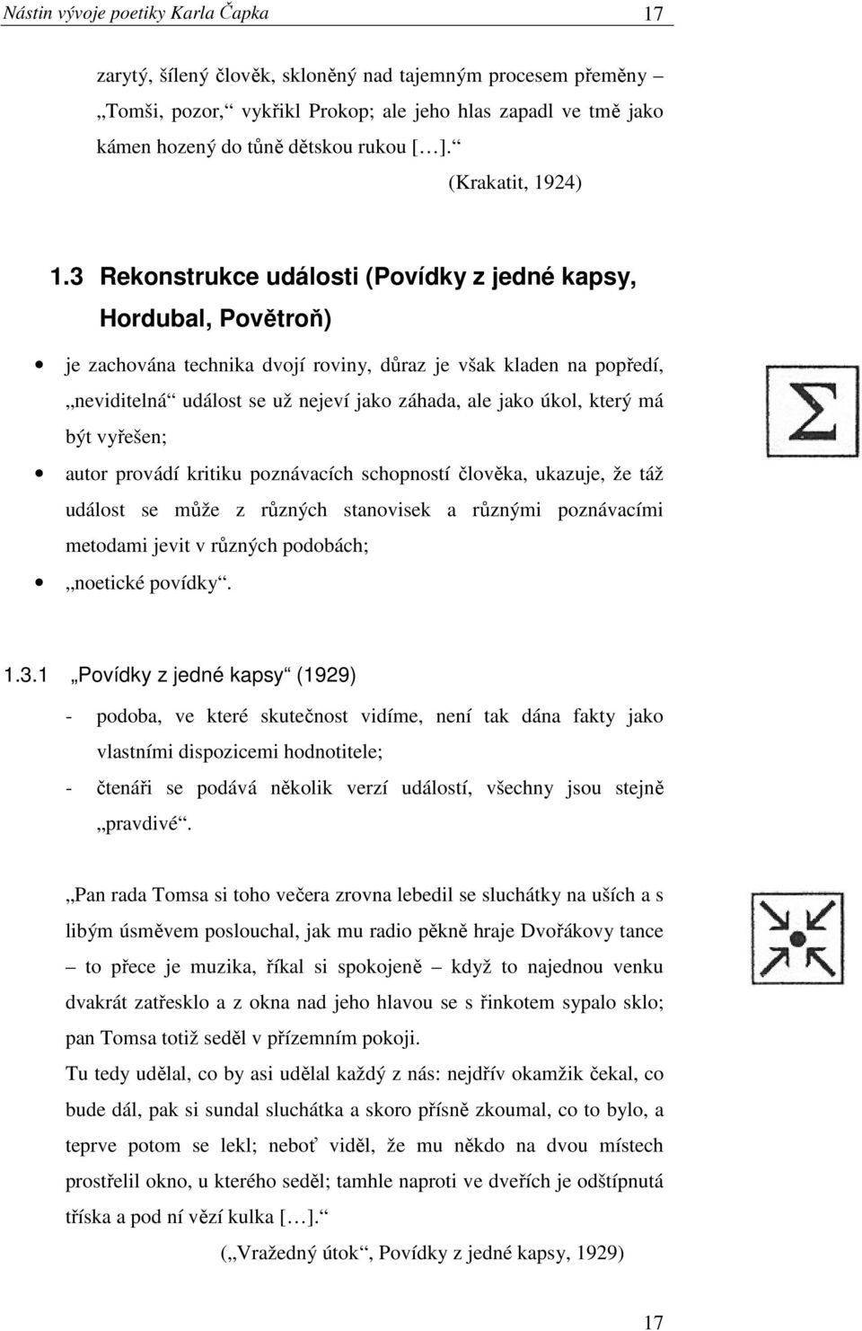 3 Rekonstrukce události (Povídky z jedné kapsy, Hordubal, Povětroň) je zachována technika dvojí roviny, důraz je však kladen na popředí, neviditelná událost se už nejeví jako záhada, ale jako úkol,