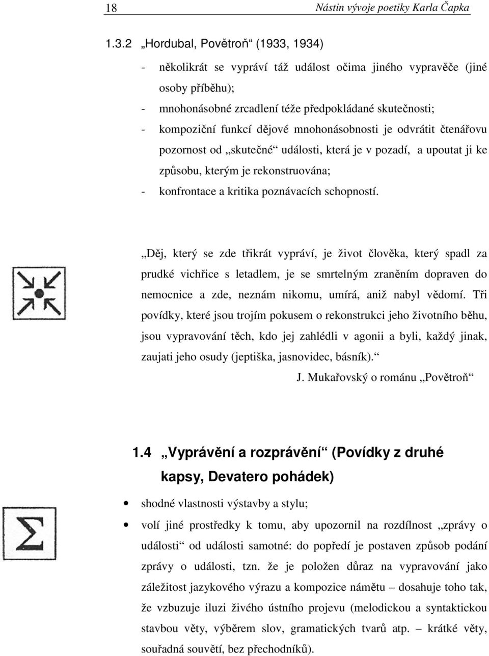 mnohonásobnosti je odvrátit čtenářovu pozornost od skutečné události, která je v pozadí, a upoutat ji ke způsobu, kterým je rekonstruována; - konfrontace a kritika poznávacích schopností.