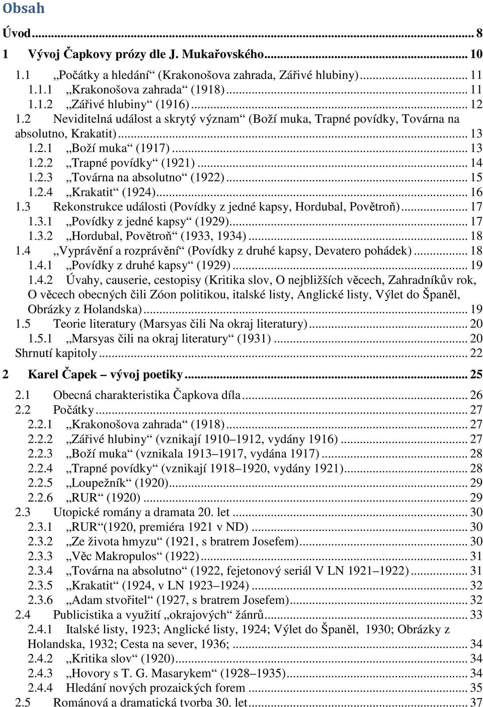 .. 15 1.2.4 Krakatit (1924)... 16 1.3 Rekonstrukce události (Povídky z jedné kapsy, Hordubal, Povětroň)... 17 1.3.1 Povídky z jedné kapsy (1929)... 17 1.3.2 Hordubal, Povětroň (1933, 1934)... 18 1.