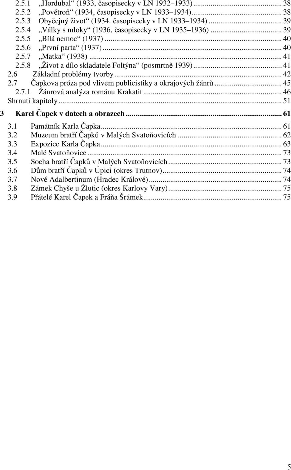 7 Čapkova próza pod vlivem publicistiky a okrajových žánrů... 45 2.7.1 Žánrová analýza románu Krakatit... 46 Shrnutí kapitoly... 51 3 Karel Čapek v datech a obrazech... 61 3.1 Památník Karla Čapka.