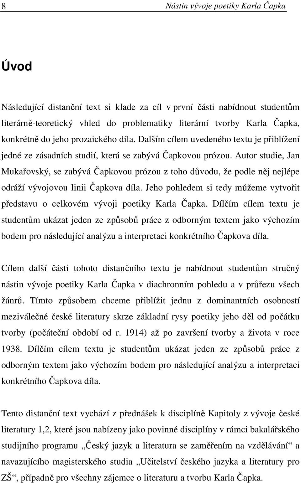 Autor studie, Jan Mukařovský, se zabývá Čapkovou prózou z toho důvodu, že podle něj nejlépe odráží vývojovou linii Čapkova díla.