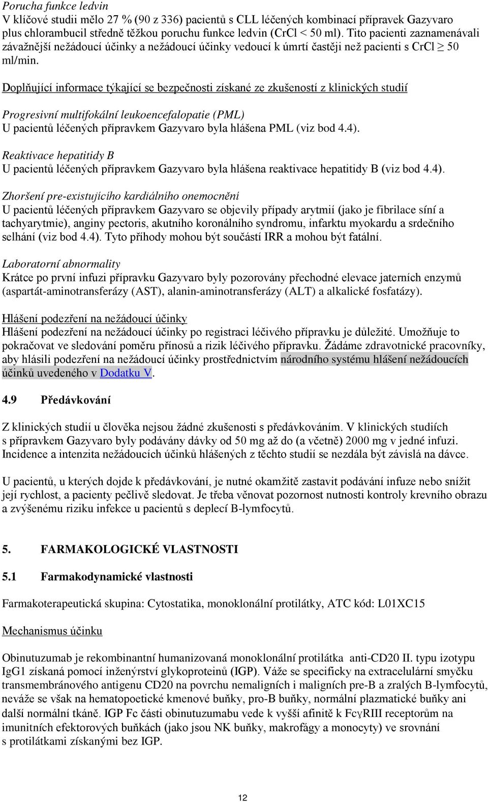 Doplňující informace týkající se bezpečnosti získané ze zkušeností z klinických studií Progresivní multifokální leukoencefalopatie (PML) U pacientů léčených přípravkem Gazyvaro byla hlášena PML (viz