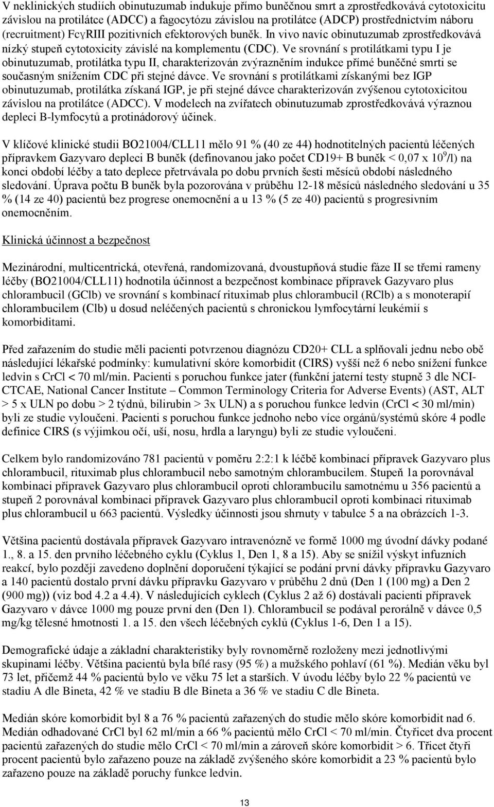 Ve srovnání s protilátkami typu I je obinutuzumab, protilátka typu II, charakterizován zvýrazněním indukce přímé buněčné smrti se současným snížením CDC při stejné dávce.