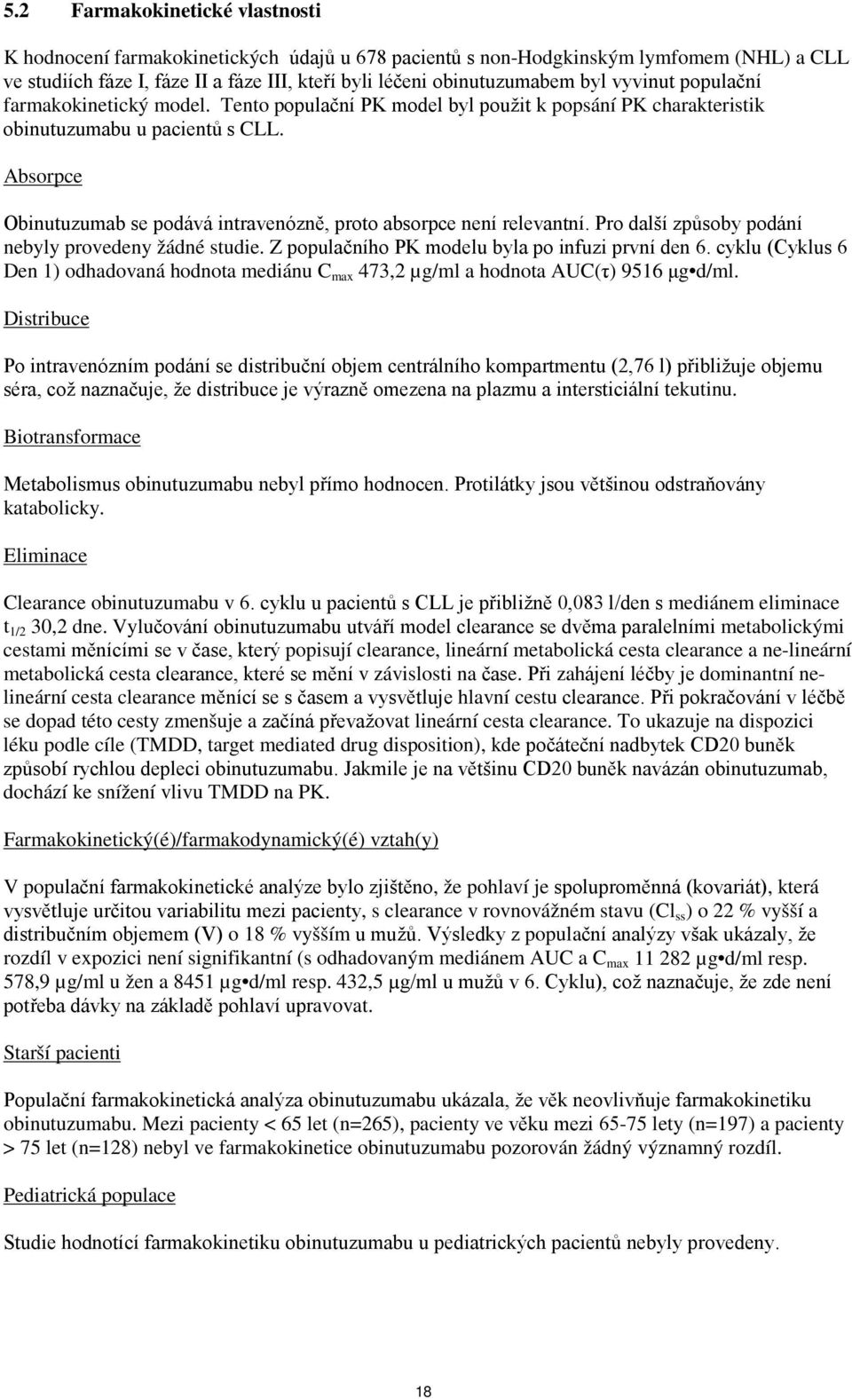 Absorpce Obinutuzumab se podává intravenózně, proto absorpce není relevantní. Pro další způsoby podání nebyly provedeny žádné studie. Z populačního PK modelu byla po infuzi první den 6.