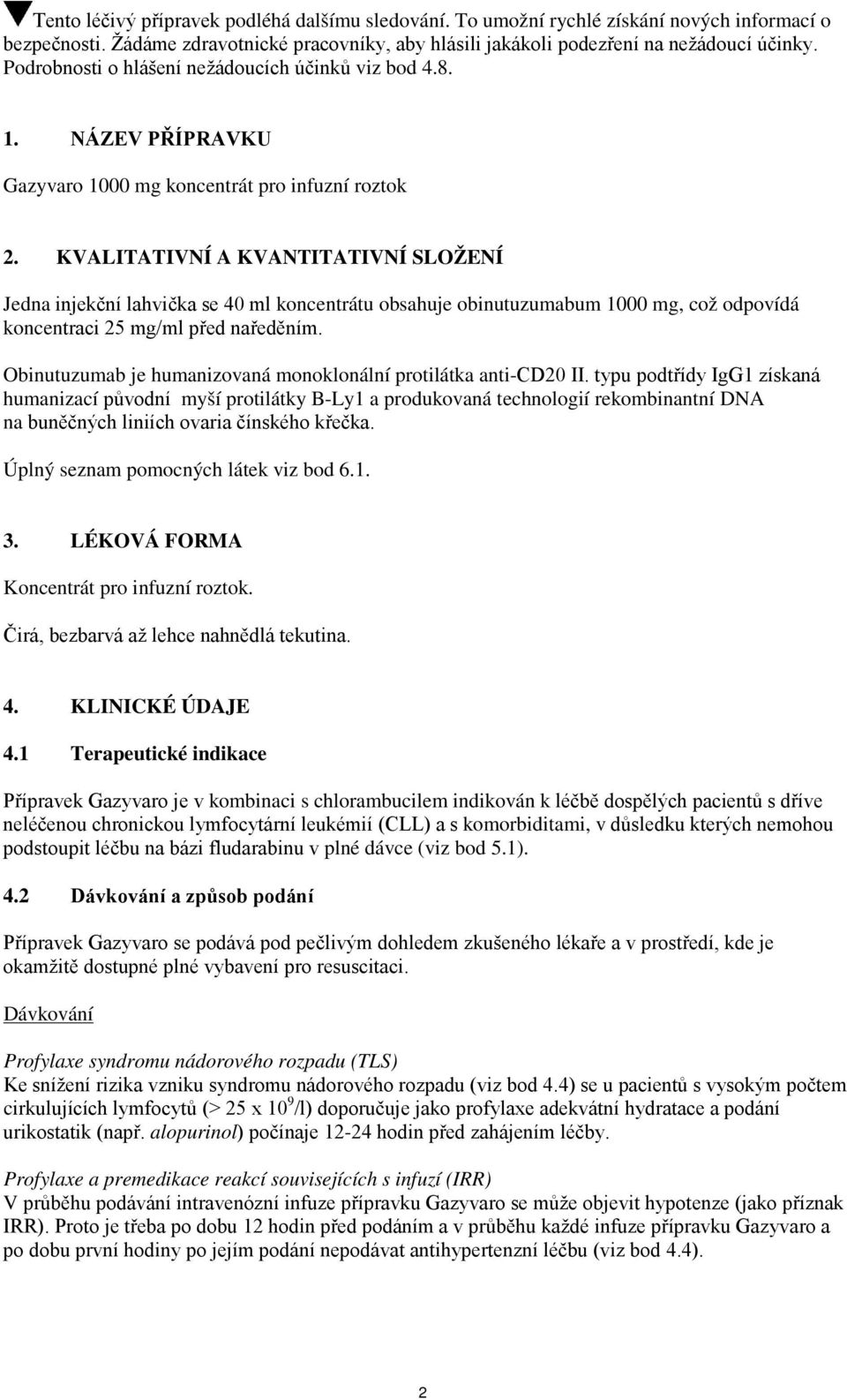 KVALITATIVNÍ A KVANTITATIVNÍ SLOŽENÍ Jedna injekční lahvička se 40 ml koncentrátu obsahuje obinutuzumabum 1000 mg, což odpovídá koncentraci 25 mg/ml před naředěním.