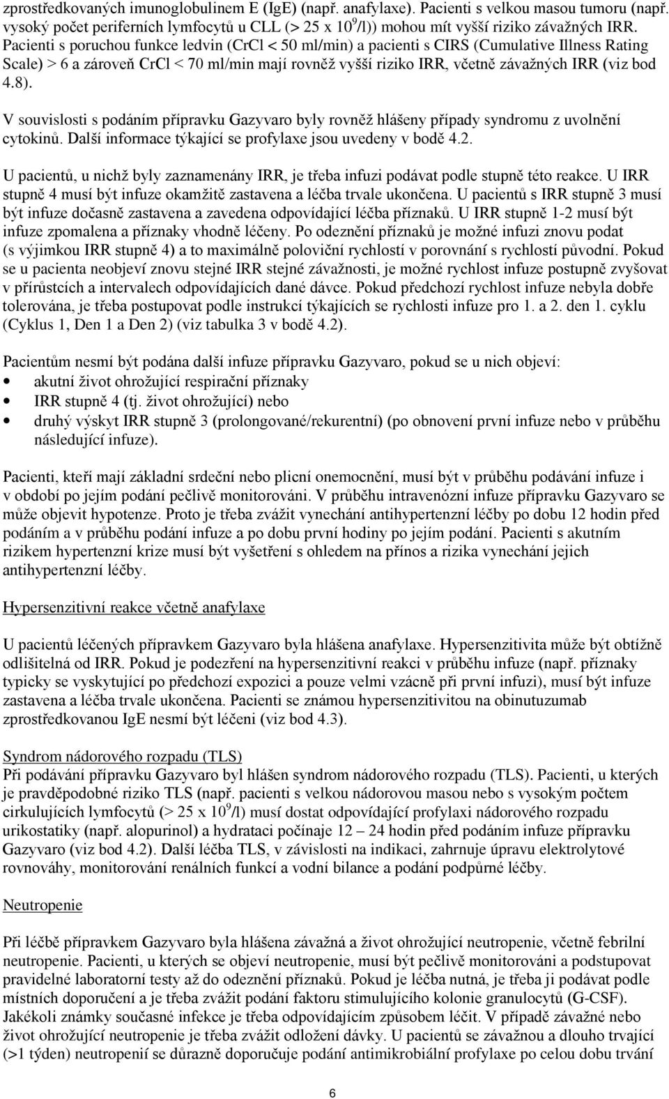 8). V souvislosti s podáním přípravku Gazyvaro byly rovněž hlášeny případy syndromu z uvolnění cytokinů. Další informace týkající se profylaxe jsou uvedeny v bodě 4.2.