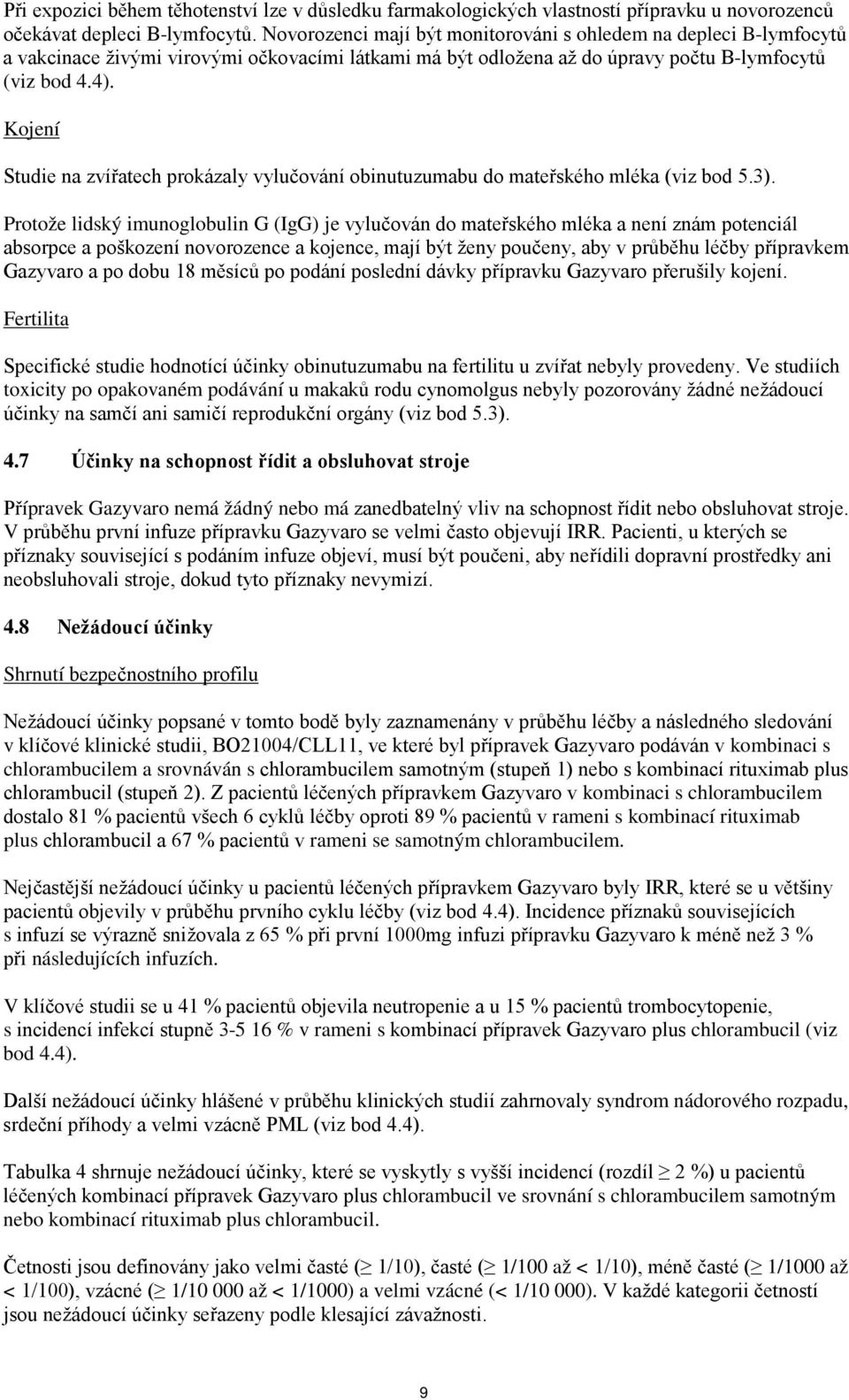 Kojení Studie na zvířatech prokázaly vylučování obinutuzumabu do mateřského mléka (viz bod 5.3).