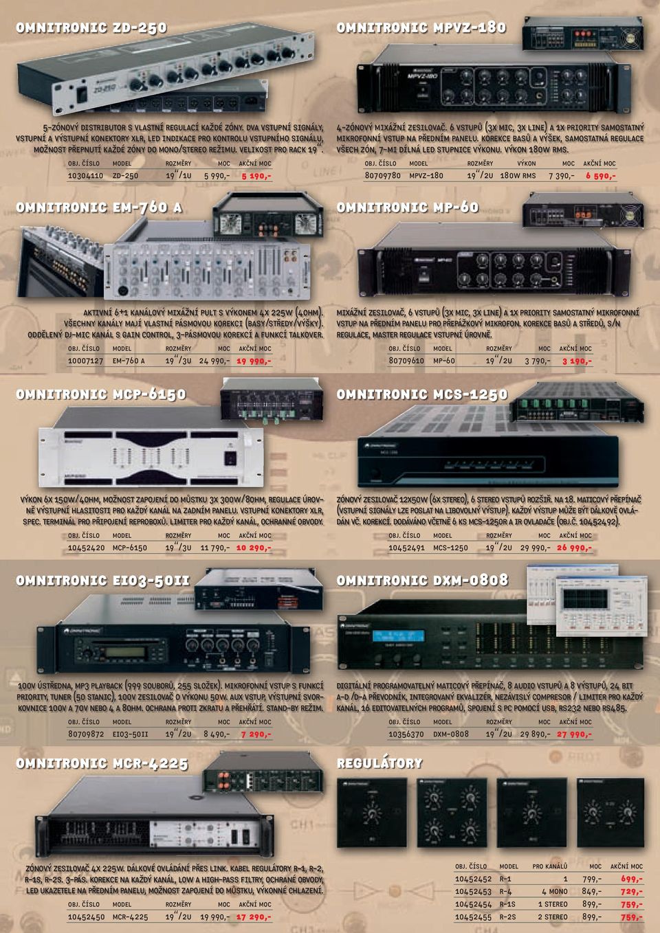 10304110 zd-250 19 /1u 5 990,- 5 190,- omnitronic em-760 a 4-zónový mixážní zesilovač. 6 vstupů (3x mic, 3x line) a 1x priority samostatný mikrofonní vstup na předním panelu.