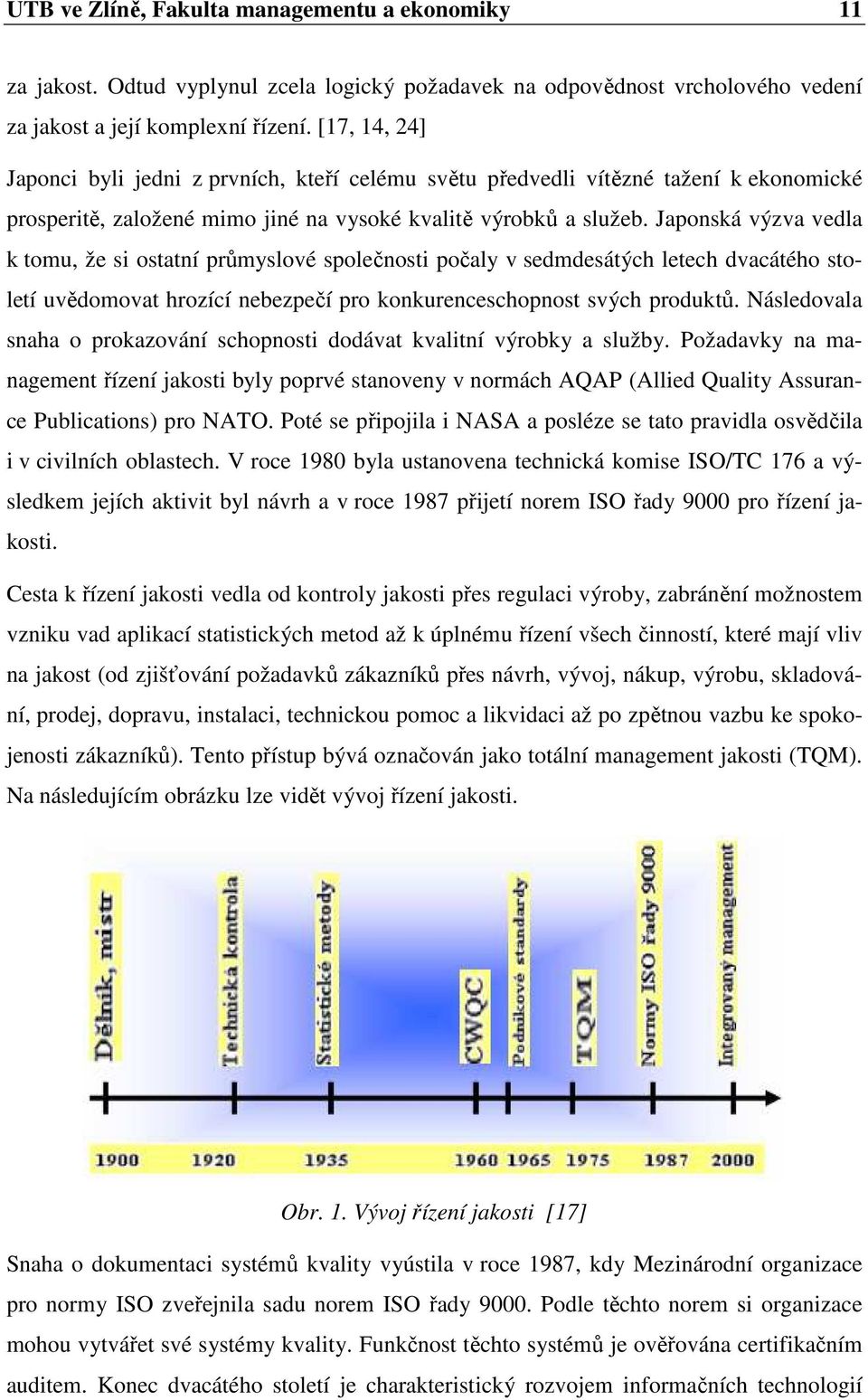 Japonská výzva vedla k tomu, že si ostatní průmyslové společnosti počaly v sedmdesátých letech dvacátého století uvědomovat hrozící nebezpečí pro konkurenceschopnost svých produktů.