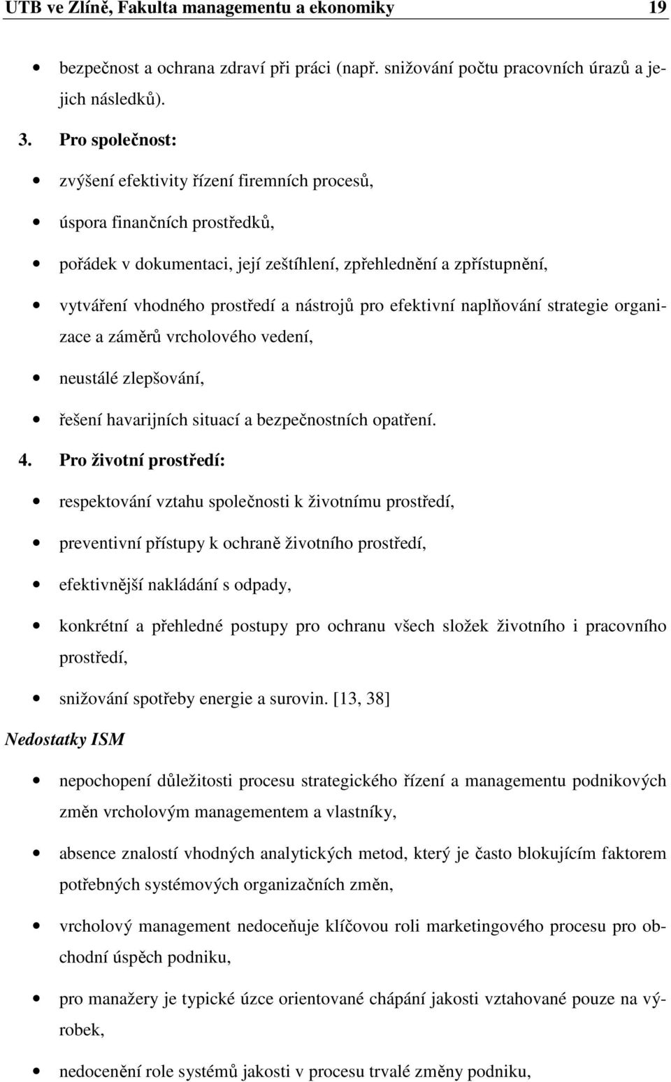 pro efektivní naplňování strategie organizace a záměrů vrcholového vedení, neustálé zlepšování, řešení havarijních situací a bezpečnostních opatření. 4.