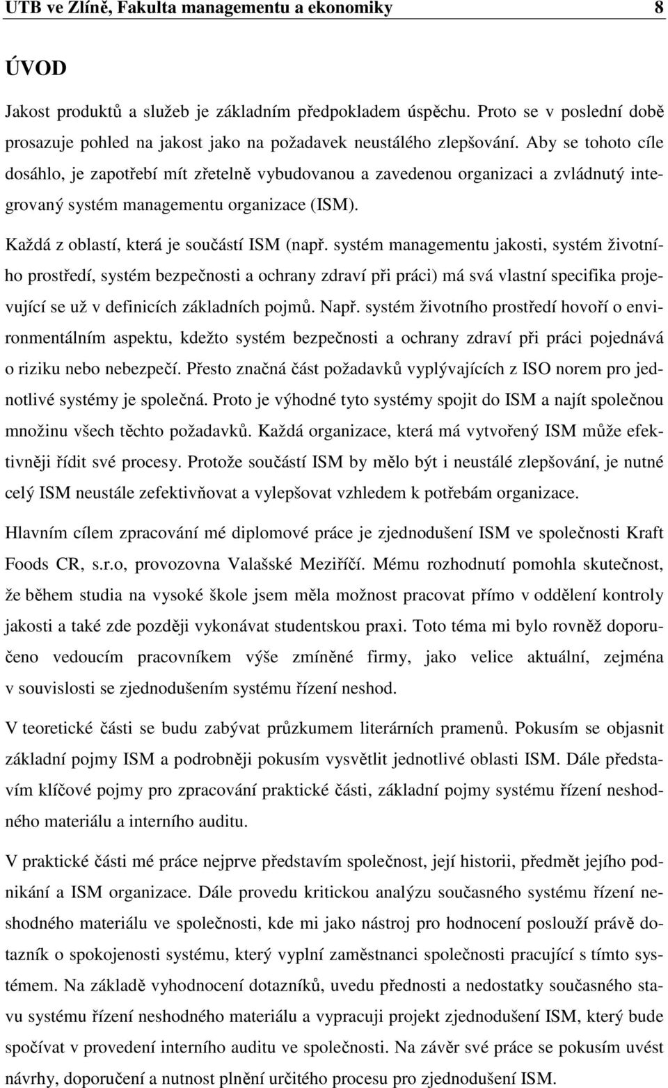 Aby se tohoto cíle dosáhlo, je zapotřebí mít zřetelně vybudovanou a zavedenou organizaci a zvládnutý integrovaný systém managementu organizace (ISM). Každá z oblastí, která je součástí ISM (např.