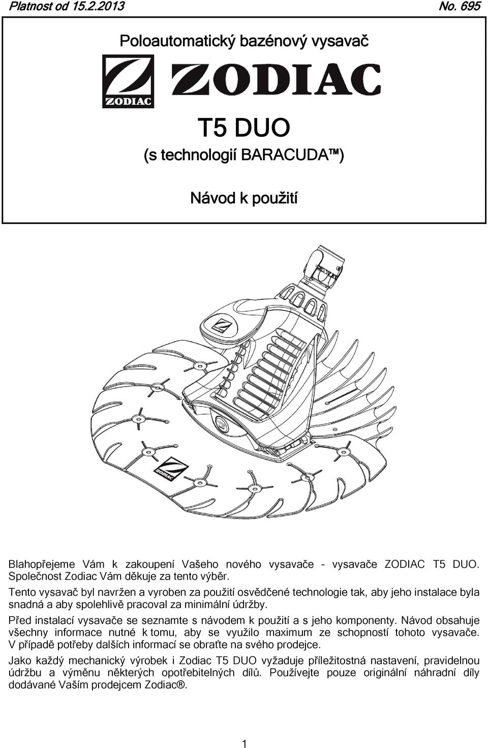 Před instalací vysavače se seznamte s návodem k použití a s jeho komponenty. Návod obsahuje všechny informace nutné k tomu, aby se využilo maximum ze schopností tohoto vysavače.