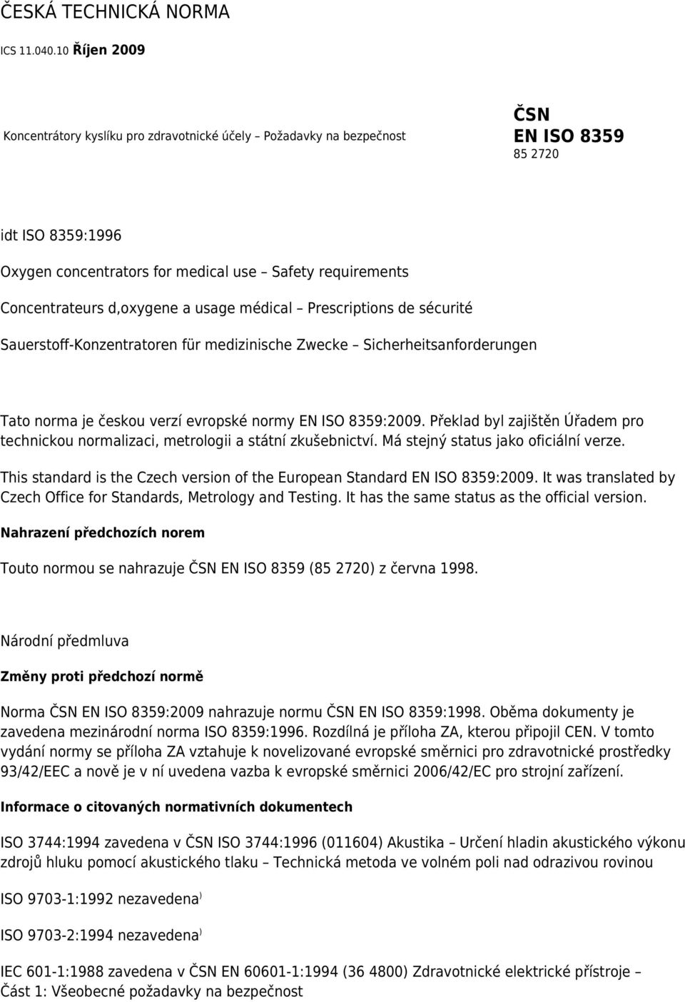 d,oxygene a usage médical Prescriptions de sécurité Sauerstoff-Konzentratoren für medizinische Zwecke Sicherheitsanforderungen Tato norma je českou verzí evropské normy EN ISO 8359:2009.