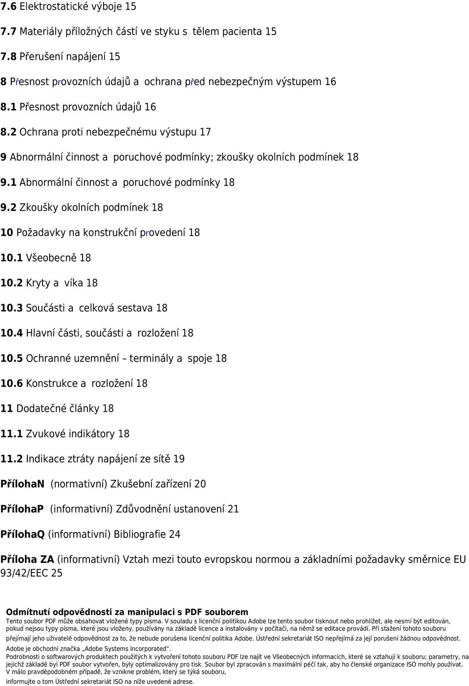 2 Zkoušky okolních podmínek 18 10 Požadavky na konstrukční provedení 18 10.1 Všeobecně 18 10.2 Kryty a víka 18 10.3 Součásti a celková sestava 18 10.4 Hlavní části, součásti a rozložení 18 10.