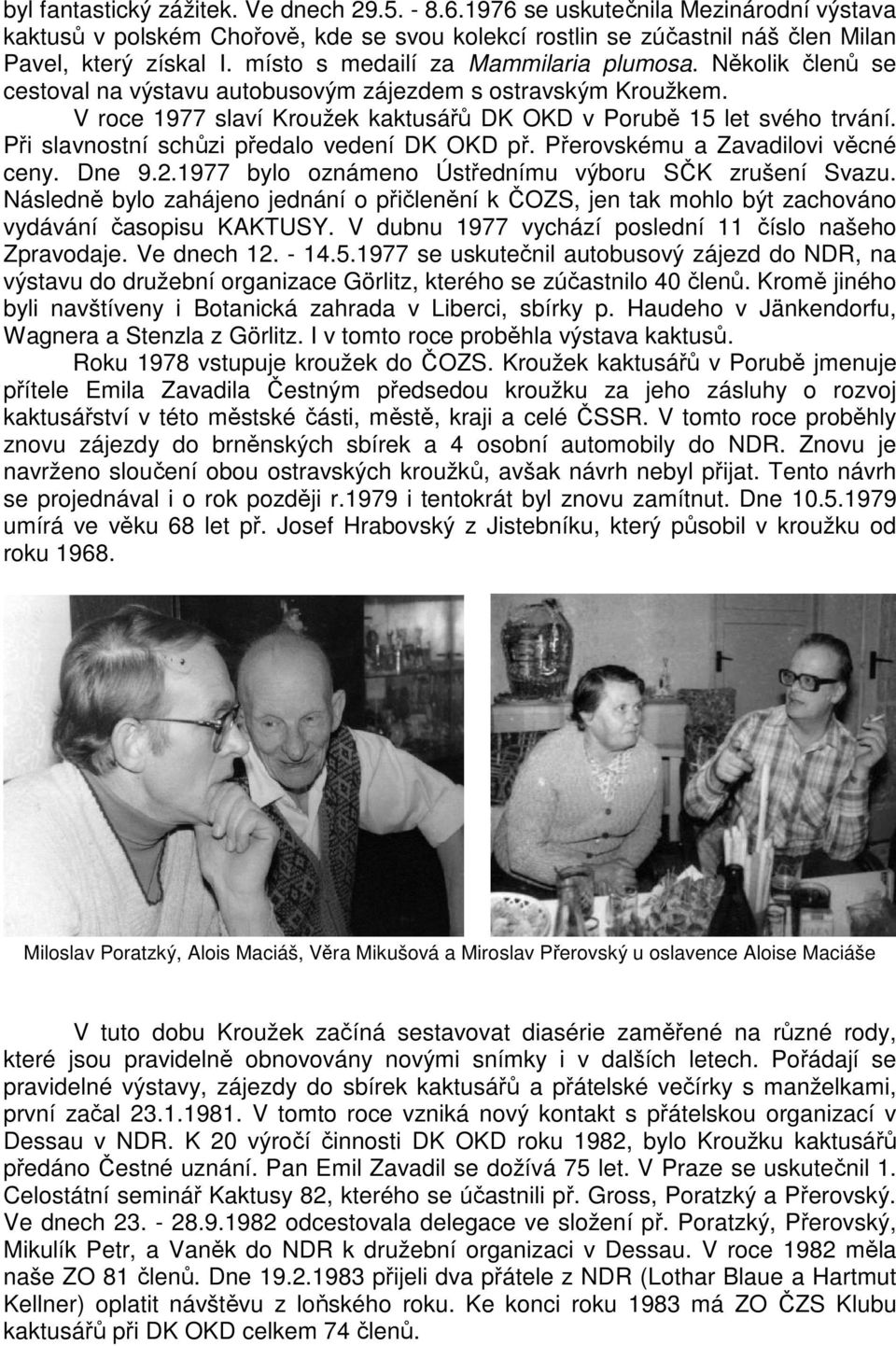 Při slavnostní schůzi předalo vedení DK OKD př. Přerovskému a Zavadilovi věcné ceny. Dne 9.2.1977 bylo oznámeno Ústřednímu výboru SČK zrušení Svazu.
