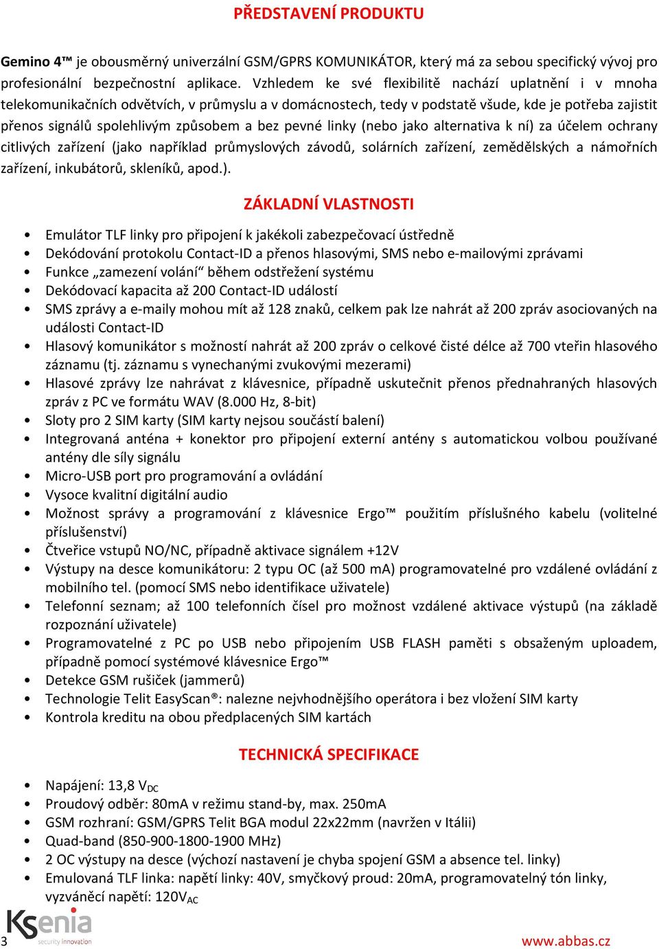 bez pevné linky (nebo jako alternativa k ní) za účelem ochrany citlivých zařízení (jako například průmyslových závodů, solárních zařízení, zemědělských a námořních zařízení, inkubátorů, skleníků,