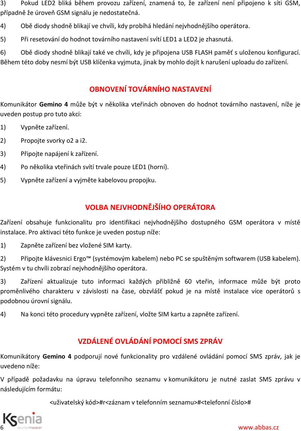 6) Obě diody shodně blikají také ve chvíli, kdy je připojena USB FLASH paměť s uloženou konfigurací.