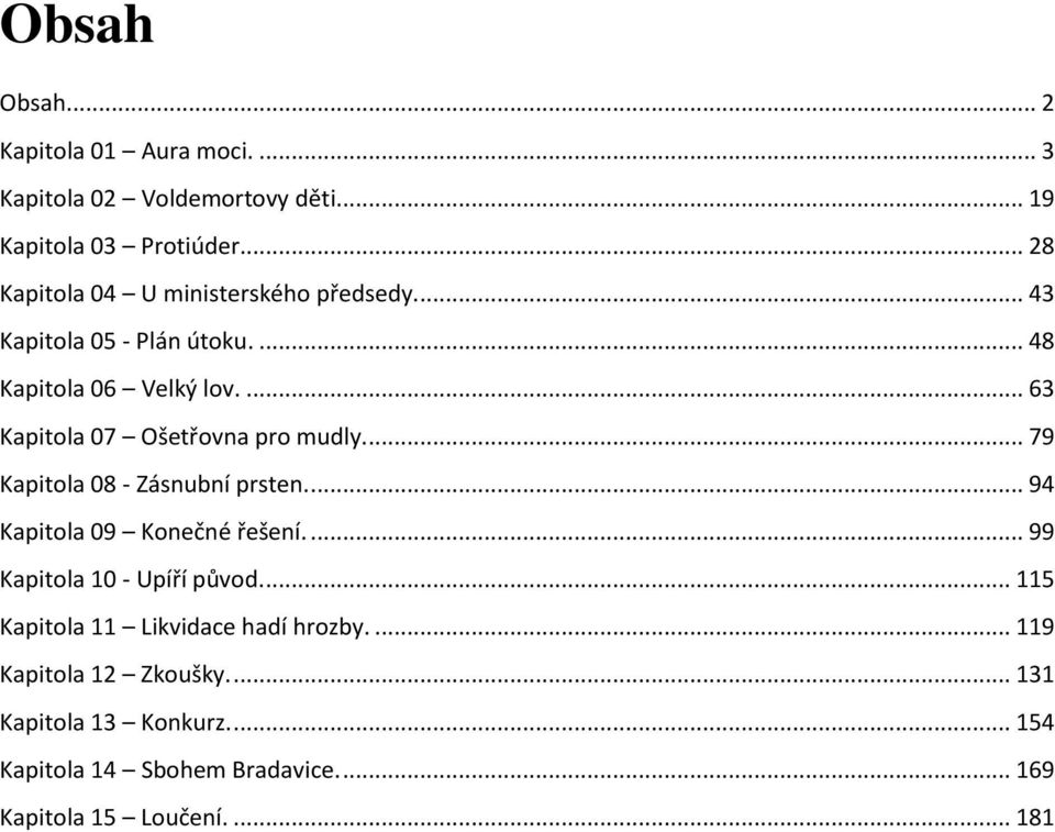 ... 63 Kapitola 07 Ošetřovna pro mudly.... 79 Kapitola 08 - Zásnubní prsten.... 94 Kapitola 09 Konečné řešení.
