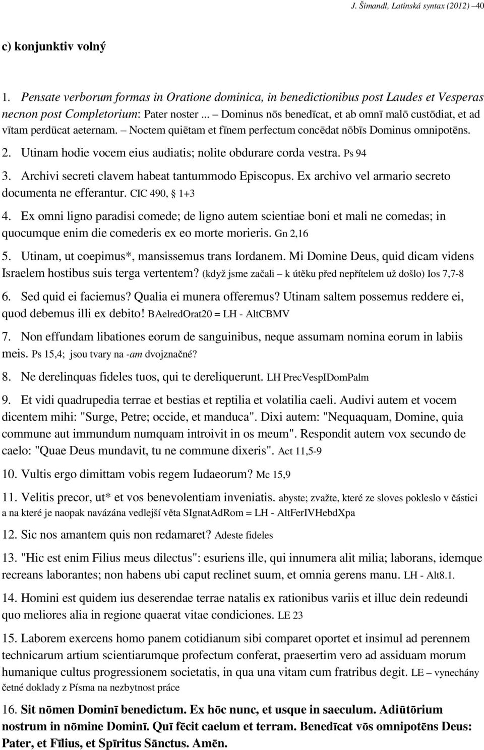 Utinam hodie vocem eius audiatis; nolite obdurare corda vestra. Ps 94 3. Archivi secreti clavem habeat tantummodo Episcopus. Ex archivo vel armario secreto documenta ne efferantur. CIC 490, 1+3 4.