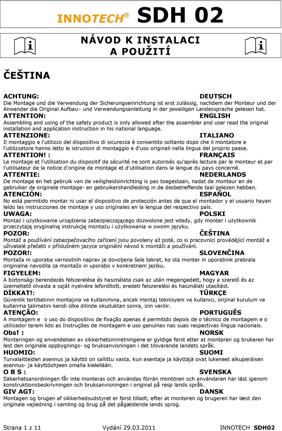 ATTENTION: ENGLISH Assembling and using of the safety product is only allowed after the assembler and user read the original installation and application instruction in his national language.