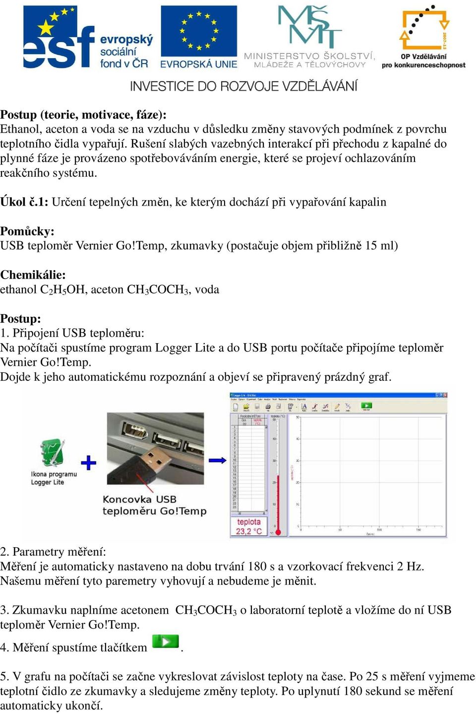 1: Určení tepelných změn, ke kterým dochází při vypařování kapalin Pomůcky: USB teploměr Vernier Go!