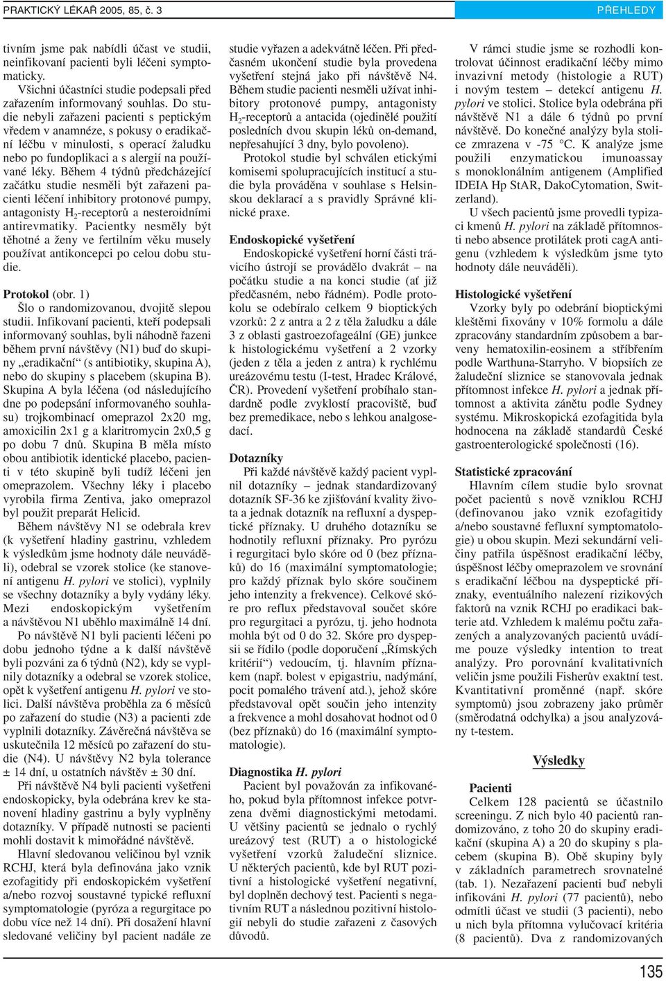 Bûhem 4 t dnû pfiedcházející zaãátku studie nesmûli b t zafiazeni pacienti léãení inhibitory protonové pumpy, antagonisty H 2 -receptorû a nesteroidními antirevmatiky.