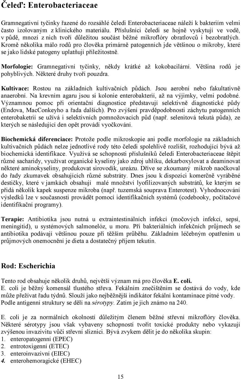 Kromě několika málo rodů pro člověka primárně patogenních jde většinou o mikroby, které se jako lidské patogeny uplatňují příležitostně.