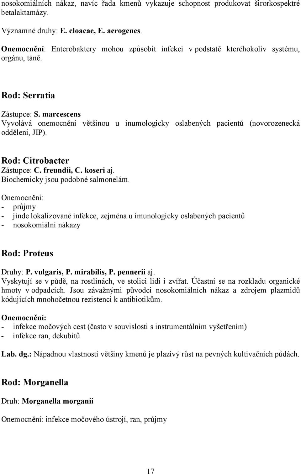 marcescens Vyvolává onemocnění většinou u inumologicky oslabených pacientů (novorozenecká oddělení, JIP). Rod: Citrobacter Zástupce: C. freundii, C. koseri aj. Biochemicky jsou podobné salmonelám.