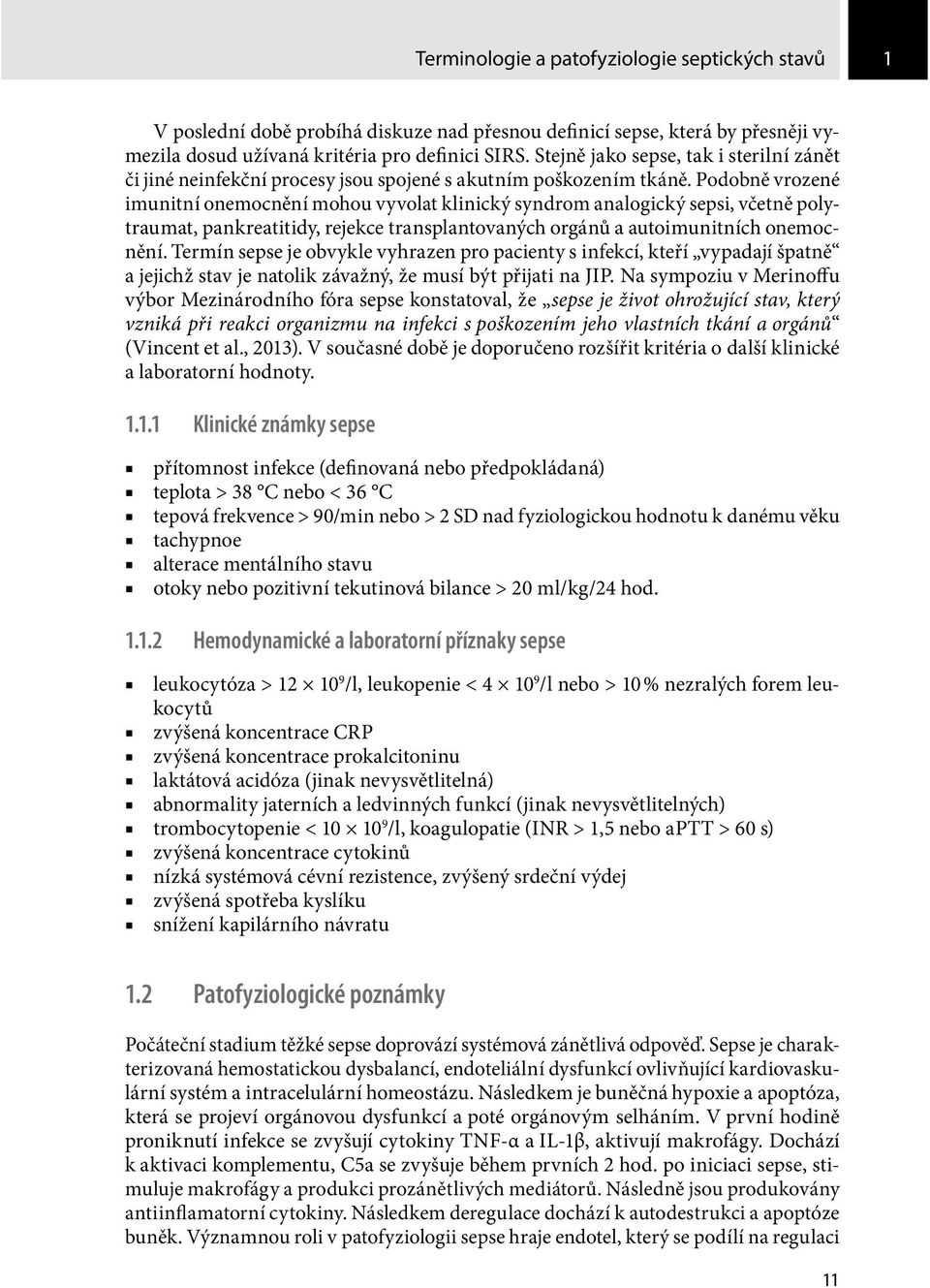 Podobně vrozené imunitní onemocnění mohou vyvolat klinický syndrom analogický sepsi, včetně polytraumat, pankreatitidy, rejekce transplantovaných orgánů a autoimunitních onemocnění.