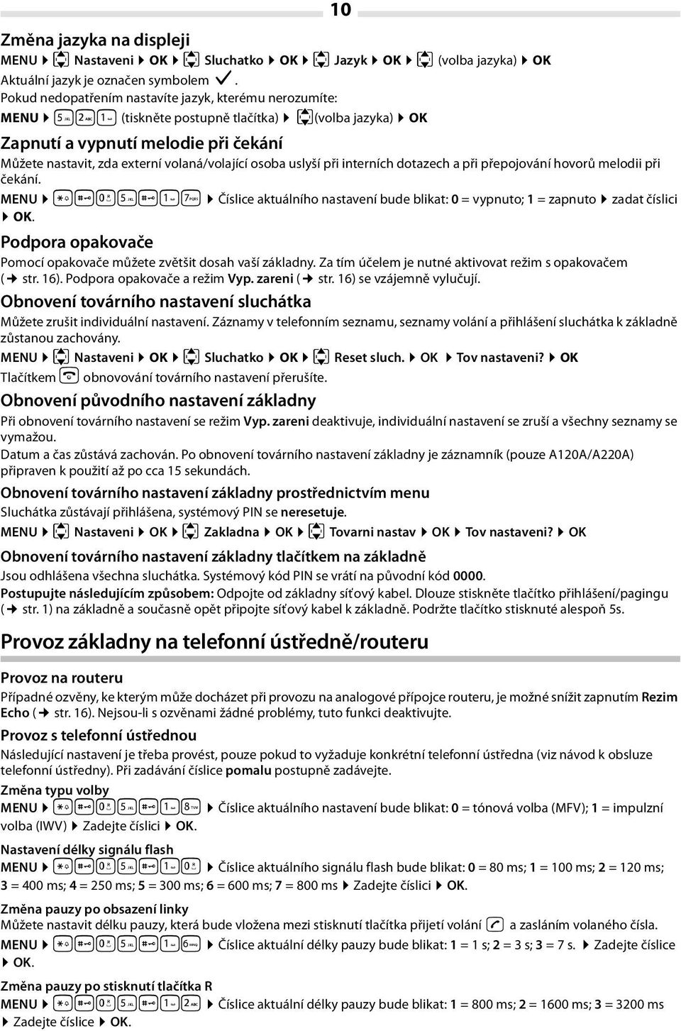 osoba uslyší při interních dotazech a při přepojování hovorů melodii při čekání. MENU P#Q5#1M Číslice aktuálního nastavení bude blikat: 0 = vypnuto; 1 = zapnuto zadat číslici OK.