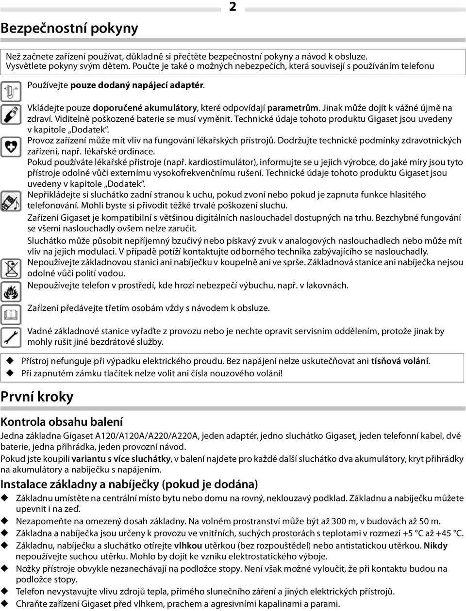 Jinak může dojít k vážné újmě na zdraví. Viditelně poškozené baterie se musí vyměnit. Technické údaje tohoto produktu Gigaset jsou uvedeny v kapitole Dodatek.