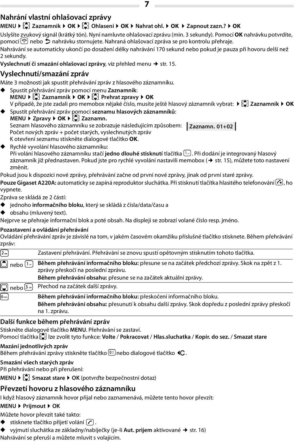 Nahrávání se automaticky ukončí po dosažení délky nahrávání 170 sekund nebo pokud je pauza při hovoru delší než 2 sekundy. Vyslechnutí či smazání ohlašovací zprávy, viz přehled menu str. 15.