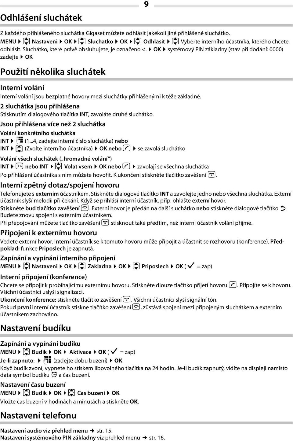 OK systémový PIN základny (stav při dodání: 0000) zadejte OK Použití několika sluchátek Interní volání Interní volání jsou bezplatné hovory mezi sluchátky přihlášenými k téže základně.