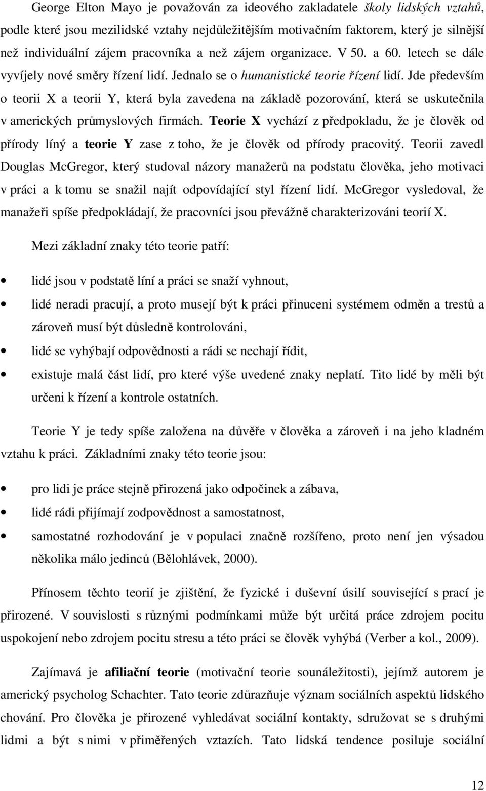 Jde především o teorii X a teorii Y, která byla zavedena na základě pozorování, která se uskutečnila v amerických průmyslových firmách.