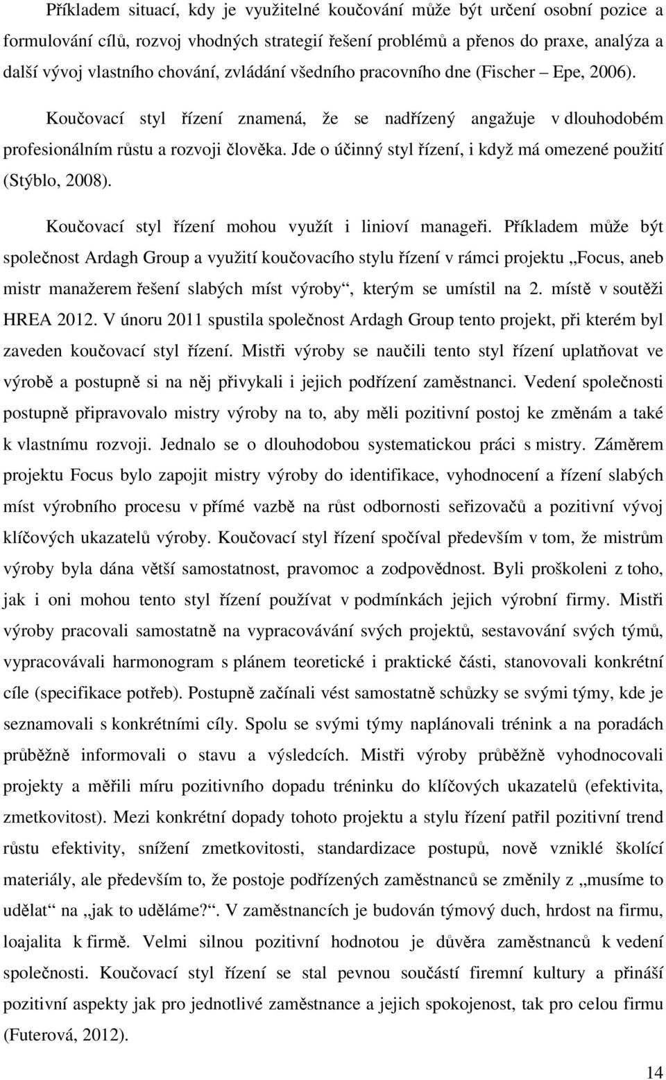 Jde o účinný styl řízení, i když má omezené použití (Stýblo, 2008). Koučovací styl řízení mohou využít i linioví manageři.