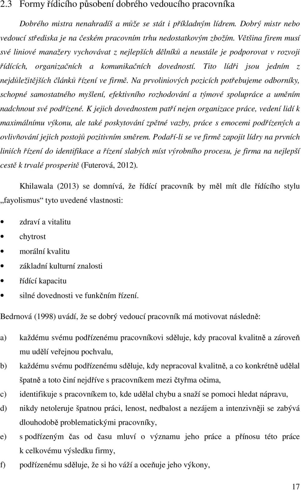 Většina firem musí své liniové manažery vychovávat z nejlepších dělníků a neustále je podporovat v rozvoji řídících, organizačních a komunikačních dovedností.