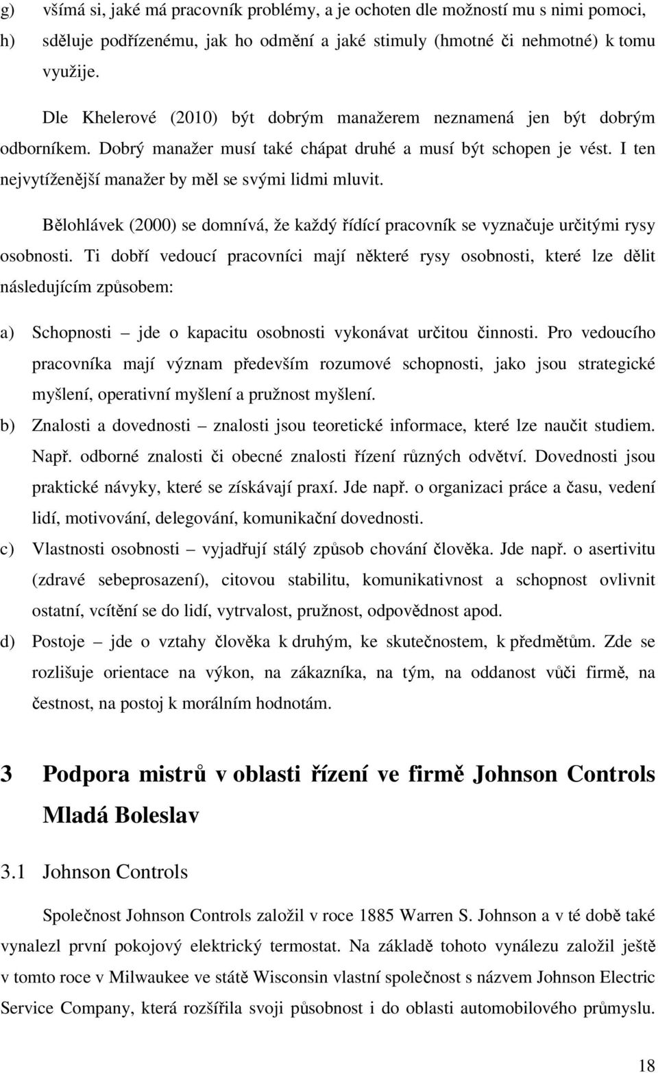 I ten nejvytíženější manažer by měl se svými lidmi mluvit. Bělohlávek (2000) se domnívá, že každý řídící pracovník se vyznačuje určitými rysy osobnosti.