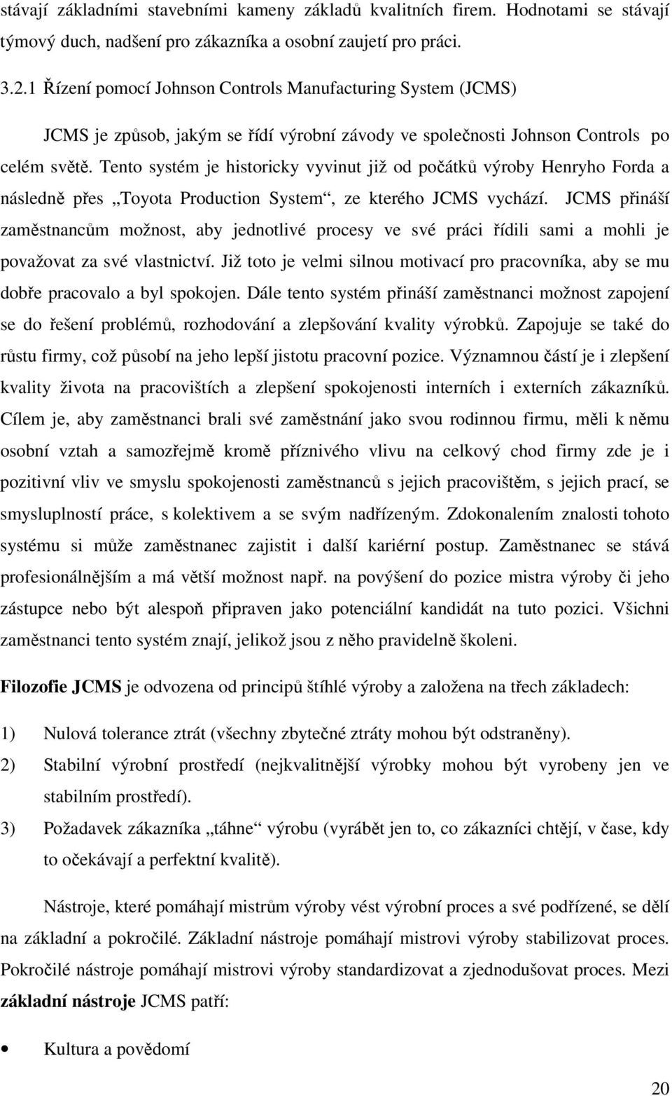 Tento systém je historicky vyvinut již od počátků výroby Henryho Forda a následně přes Toyota Production System, ze kterého JCMS vychází.