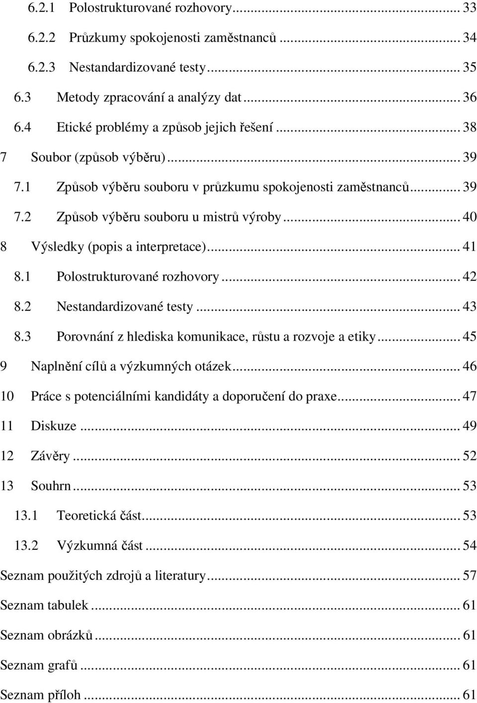 .. 40 8 Výsledky (popis a interpretace)... 41 8.1 Polostrukturované rozhovory... 42 8.2 Nestandardizované testy... 43 8.3 Porovnání z hlediska komunikace, růstu a rozvoje a etiky.