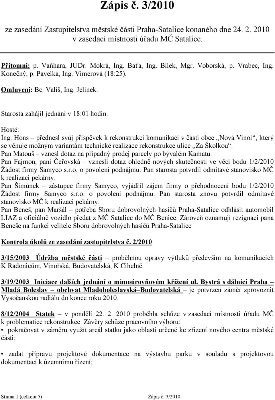 Hons přednesl svůj příspěvek k rekonstrukci komunikací v části obce Nová Vinoř, který se věnuje možným variantám technické realizace rekonstrukce ulice,,za Školkou.