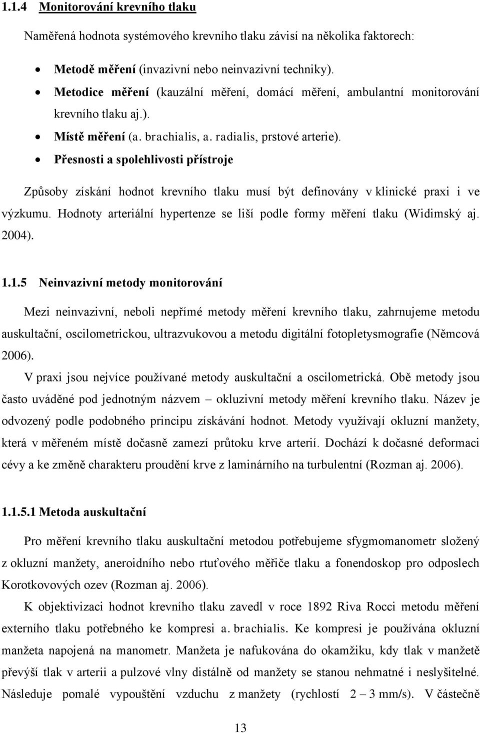 Přesnosti a spolehlivosti přístroje Způsoby získání hodnot krevního tlaku musí být definovány v klinické praxi i ve výzkumu.