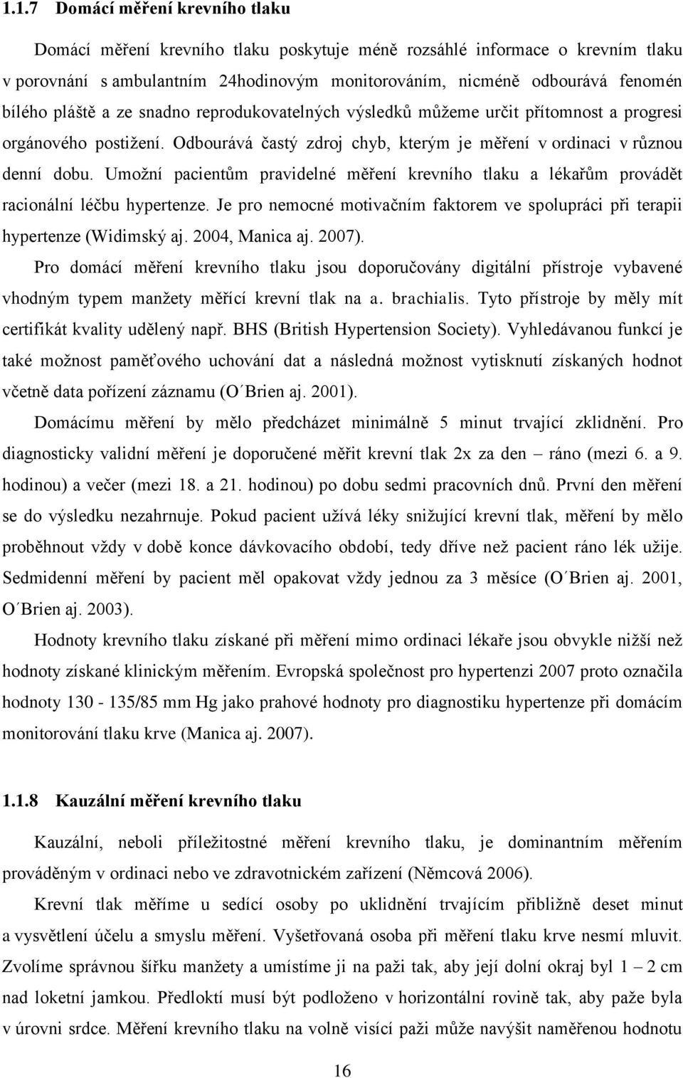 Umožní pacientům pravidelné měření krevního tlaku a lékařům provádět racionální léčbu hypertenze. Je pro nemocné motivačním faktorem ve spolupráci při terapii hypertenze (Widimský aj. 2004, Manica aj.