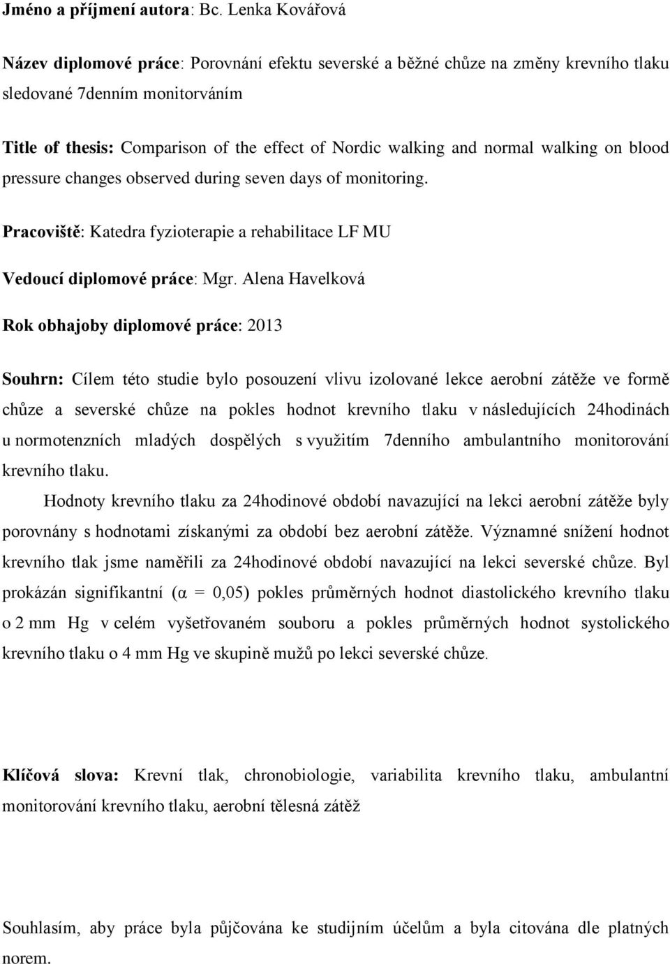 normal walking on blood pressure changes observed during seven days of monitoring. Pracoviště: Katedra fyzioterapie a rehabilitace LF MU Vedoucí diplomové práce: Mgr.