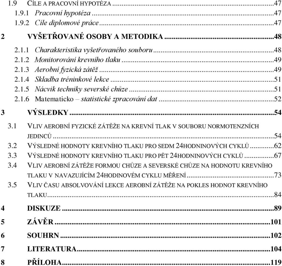 1 VLIV AEROBNÍ FYZICKÉ ZÁTĚŽE NA KREVNÍ TLAK V SOUBORU NORMOTENZNÍCH JEDINCŮ... 54 3.2 VÝSLEDNÉ HODNOTY KREVNÍHO TLAKU PRO SEDM 24HODNINOVÝCH CYKLŮ... 62 3.