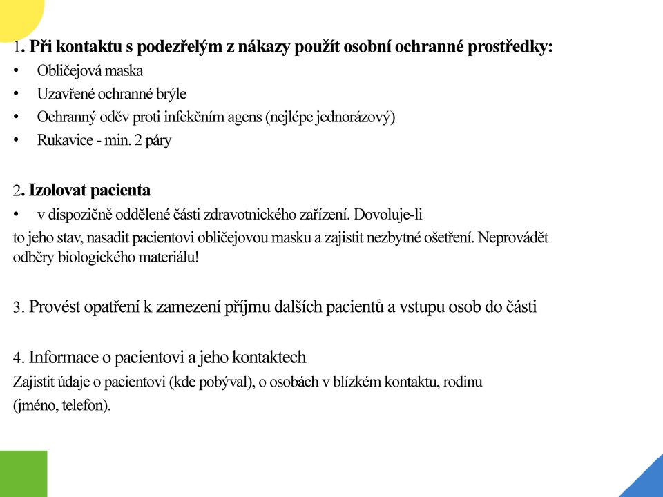 Dovoluje-li to jeho stav, nasadit pacientovi obličejovou masku a zajistit nezbytné ošetření. Neprovádět odběry biologického materiálu! 3.