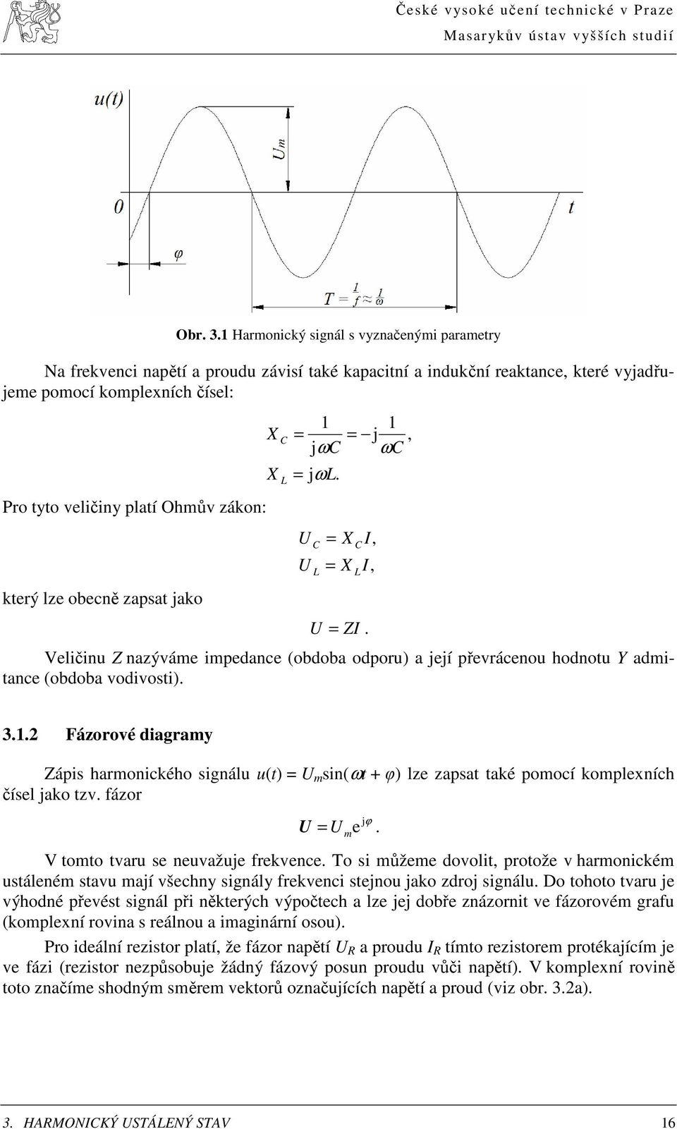 .. Fázorové diagramy Zápis harmonického signálu ut m sint φ lze zapsat také pomocí komplexních čísel ako tzv. fázor ϕ m e. V tomto tvaru se neuvažue frekvence.