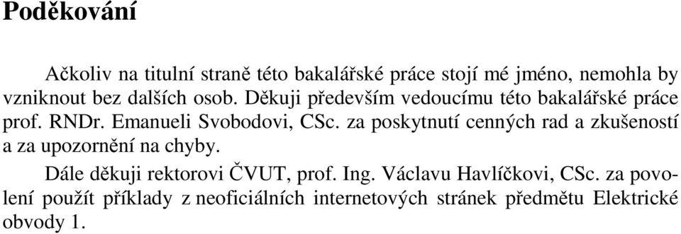 za poskytnutí cenných rad a zkušeností a za upozornění na chyby. Dále děkui rektorovi ČVT, prof. ng.